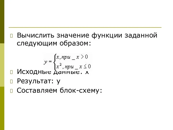 Вычислить значение функции заданной следующим образом: Исходные данные: х Результат: у Составляем блок-схему: