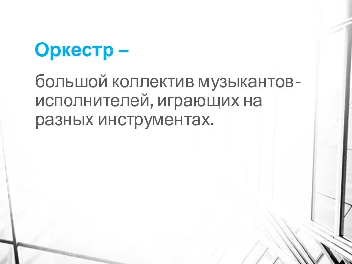 Оркестр – большой коллектив музыкантов-исполнителей, играющих на разных инструментах.