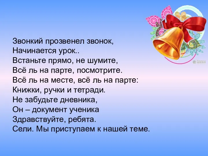 Звонкий прозвенел звонок, Начинается урок.. Встаньте прямо, не шумите, Всё ль