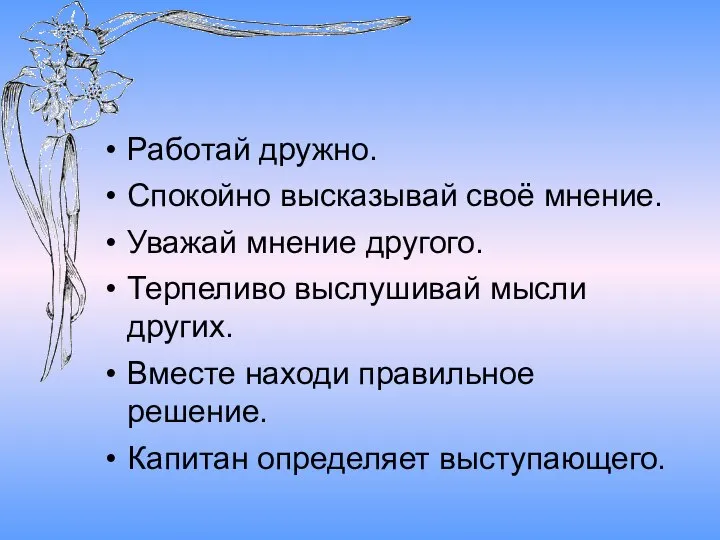 Работай дружно. Спокойно высказывай своё мнение. Уважай мнение другого. Терпеливо выслушивай