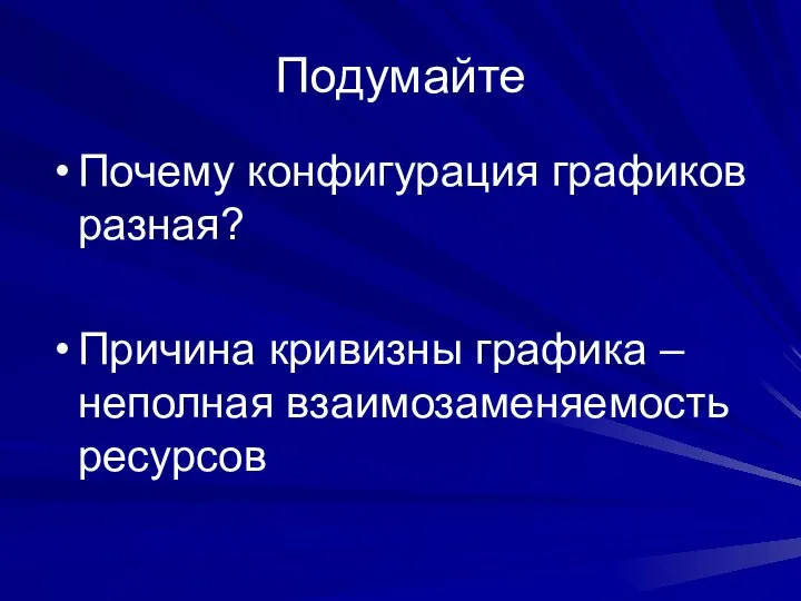 Подумайте Почему конфигурация графиков разная? Причина кривизны графика – неполная взаимозаменяемость ресурсов