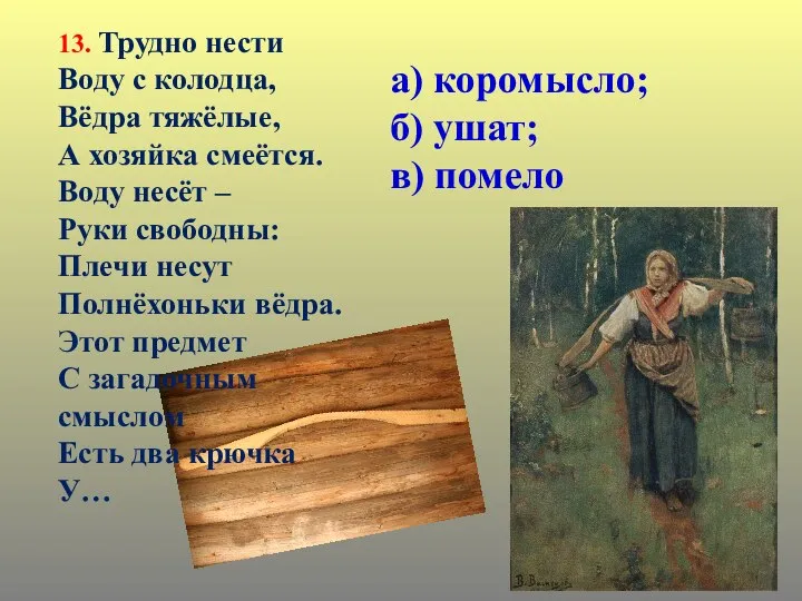 13. Трудно нести Воду с колодца, Вёдра тяжёлые, А хозяйка смеётся.