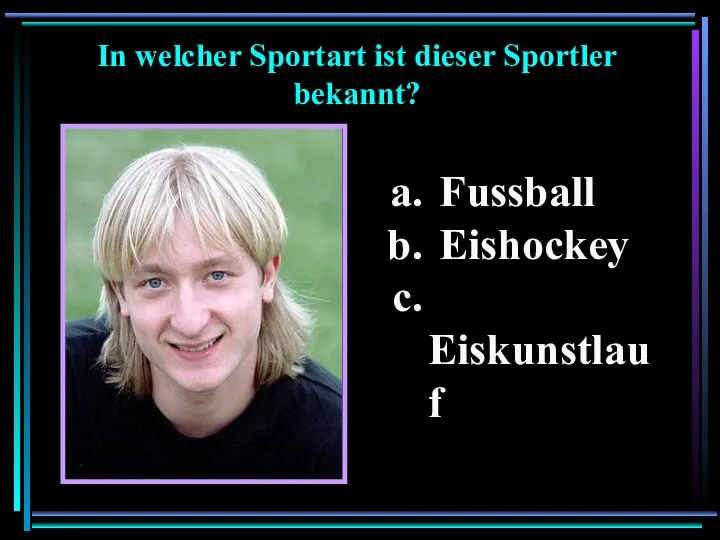 In welcher Sportart ist dieser Sportler bekannt? Fussball Eishockey Eiskunstlauf