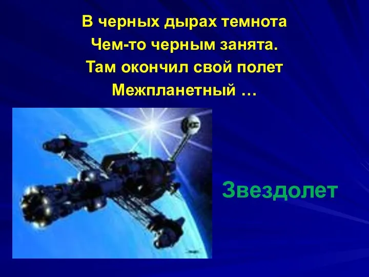 Звездолет В черных дырах темнота Чем-то черным занята. Там окончил свой полет Межпланетный …