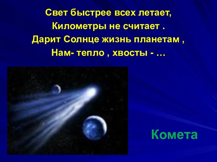 Комета Свет быстрее всех летает, Километры не считает . Дарит Солнце