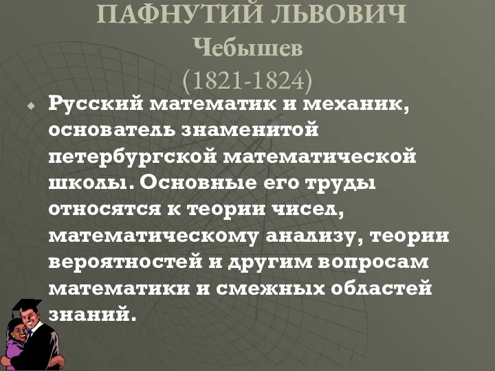 Русский математик и механик, основатель знаменитой петербургской математической школы. Основные его