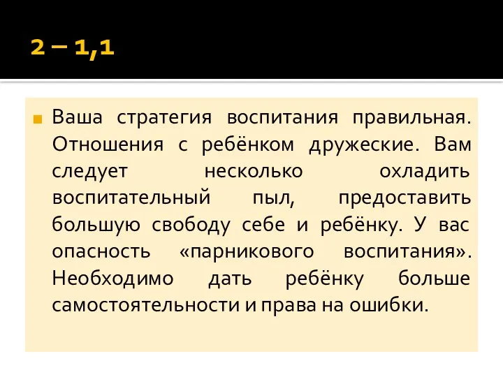 2 – 1,1 Ваша стратегия воспитания правильная. Отношения с ребёнком дружеские.