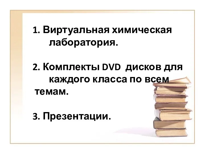 1. Виртуальная химическая лаборатория. 2. Комплекты DVD дисков для каждого класса по всем темам. 3. Презентации.