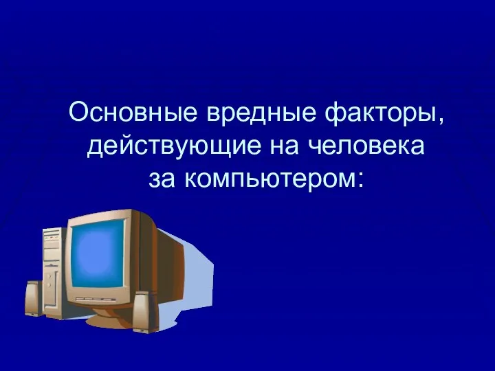 Основные вредные факторы, действующие на человека за компьютером: