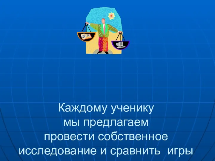 Каждому ученику мы предлагаем провести собственное исследование и сравнить игры на компьютере и подвижными играми.