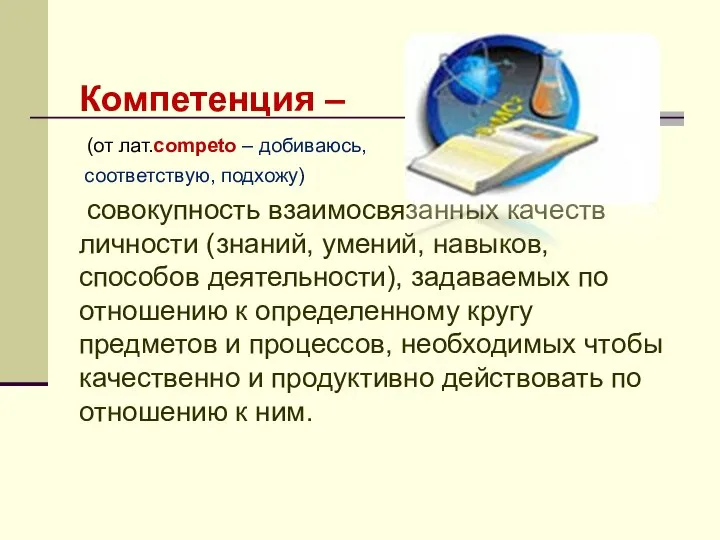 Компетенция – (от лат.competo – добиваюсь, соответствую, подхожу) совокупность взаимосвязанных качеств