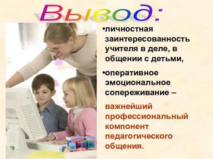 Вывод: личностная заинтересованность учителя в деле, в общении с детьми, оперативное