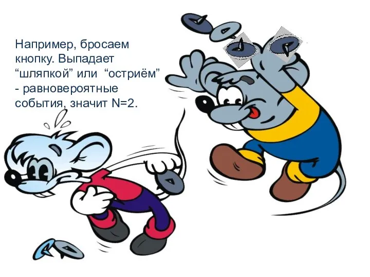 Например, бросаем кнопку. Выпадает “шляпкой” или “остриём” - равновероятные события, значит N=2.