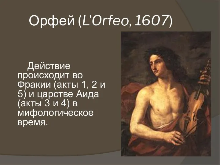 Орфей (L'Orfeo, 1607) Действие происходит во Фракии (акты 1, 2 и