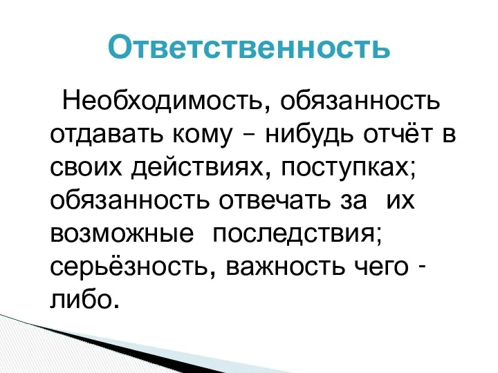 Ответственность Необходимость, обязанность отдавать кому – нибудь отчёт в своих действиях,