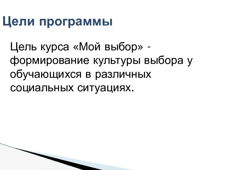 Цель курса «Мой выбор» - формирование культуры выбора у обучающихся в различных социальных ситуациях. Цели программы