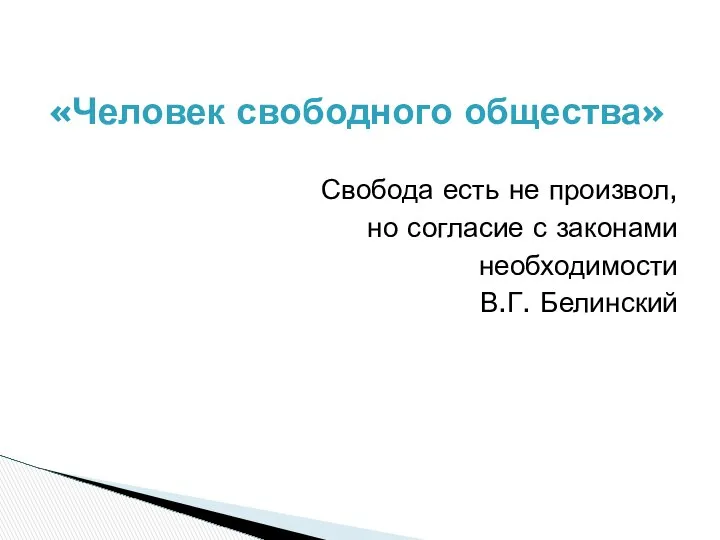 Свобода есть не произвол, но согласие с законами необходимости В.Г. Белинский «Человек свободного общества»