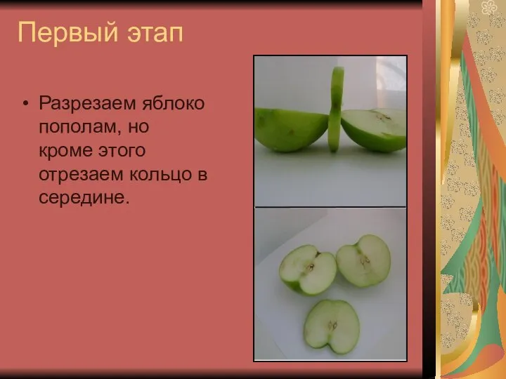 Первый этап Разрезаем яблоко пополам, но кроме этого отрезаем кольцо в середине.
