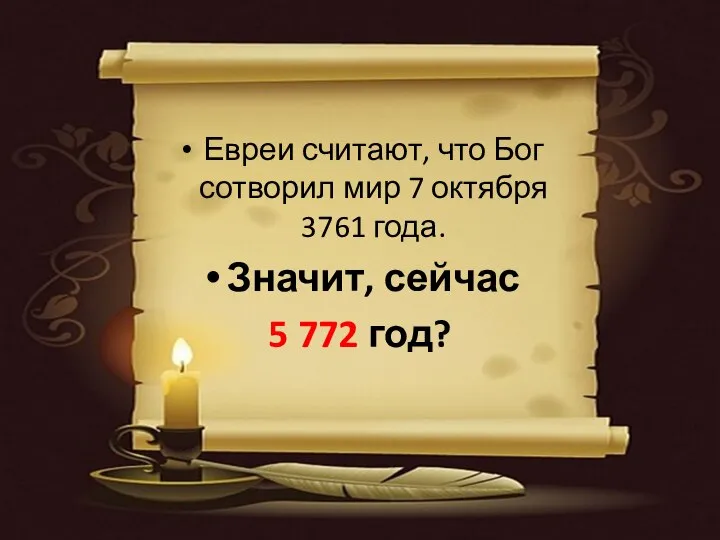 Евреи считают, что Бог сотворил мир 7 октября 3761 года. Значит, сейчас 5 772 год?