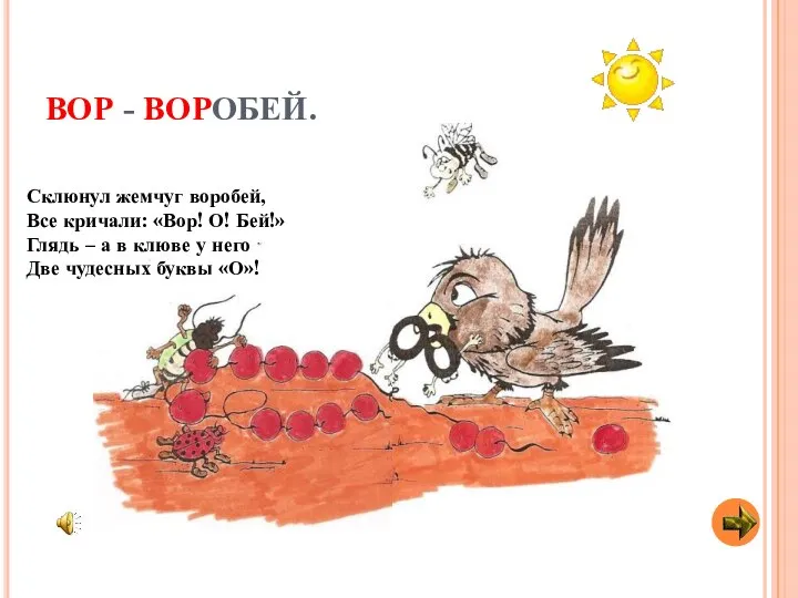 ВОР - ВОРОБЕЙ. Склюнул жемчуг воробей, Все кричали: «Вор! О! Бей!»