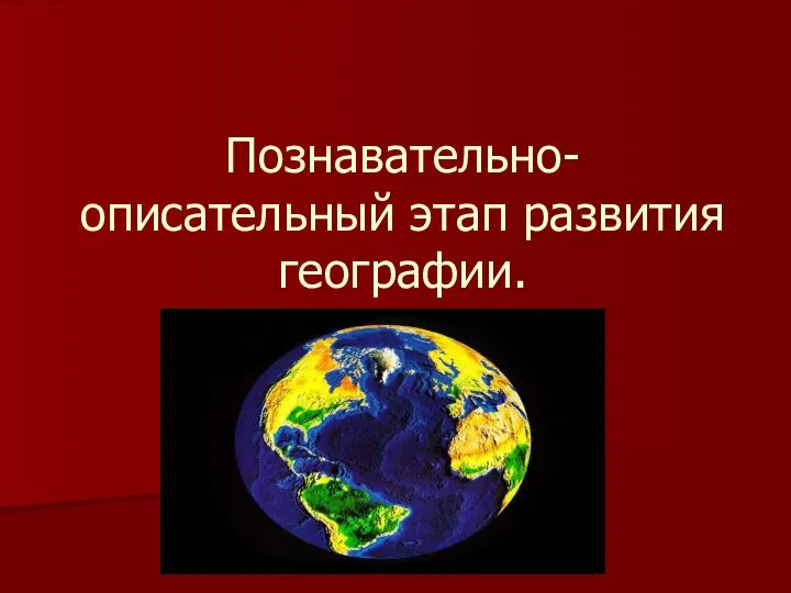 Познавательно-описательный этап развития географии.