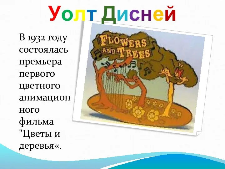 Уолт Дисней В 1932 году состоялась премьера первого цветного анимационного фильма "Цветы и деревья«.