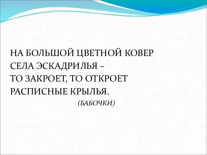 НА БОЛЬШОЙ ЦВЕТНОЙ КОВЕР СЕЛА ЭСКАДРИЛЬЯ – ТО ЗАКРОЕТ, ТО ОТКРОЕТ РАСПИСНЫЕ КРЫЛЬЯ. (БАБОЧКИ)