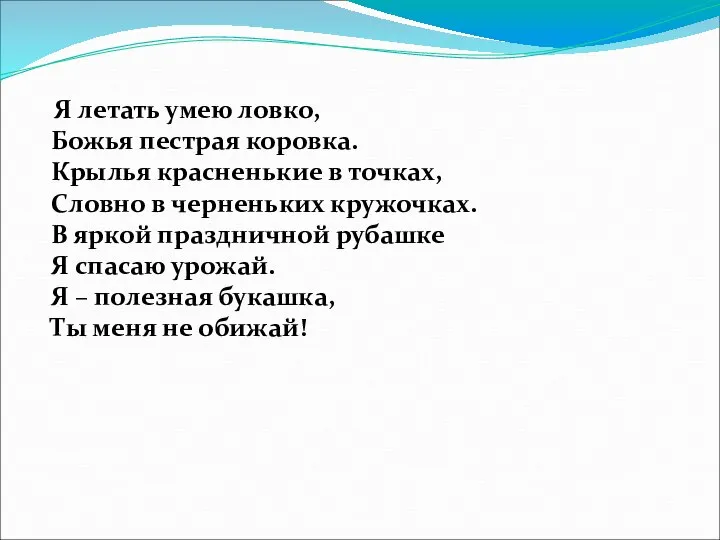 Я летать умею ловко, Божья пестрая коровка. Крылья красненькие в точках,