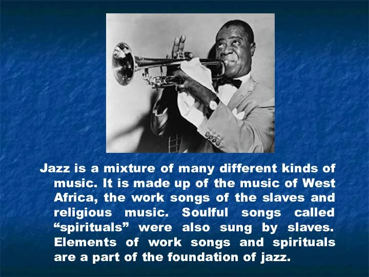 Jazz is a mixture of many different kinds of music. It