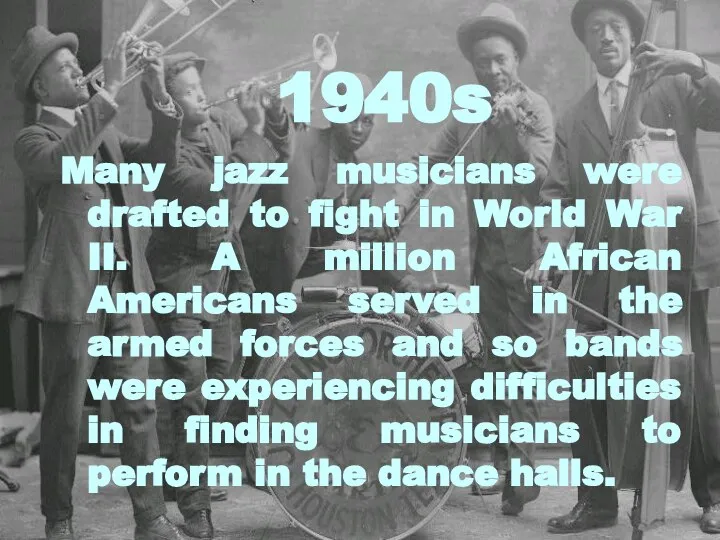 Many jazz musicians were drafted to fight in World War II.