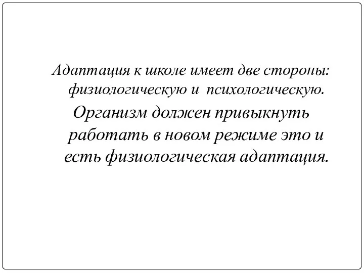 Адаптация к школе имеет две стороны: физиологическую и психологическую. Организм должен