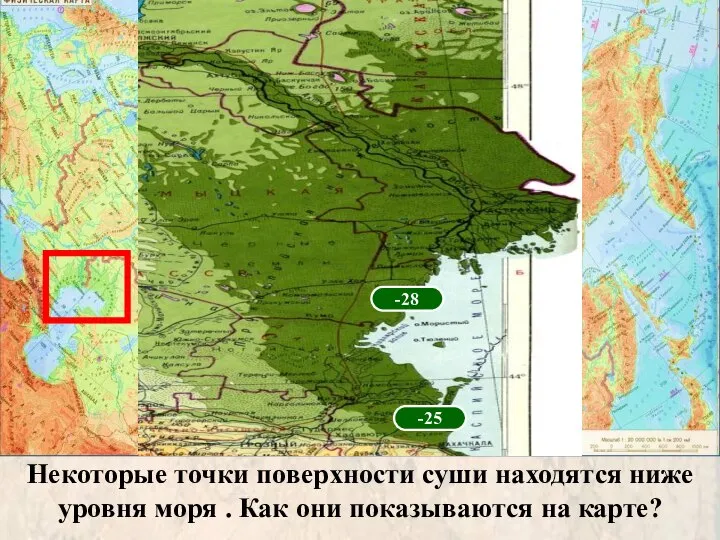 Некоторые точки поверхности суши находятся ниже уровня моря . Как они показываются на карте? -28 -25