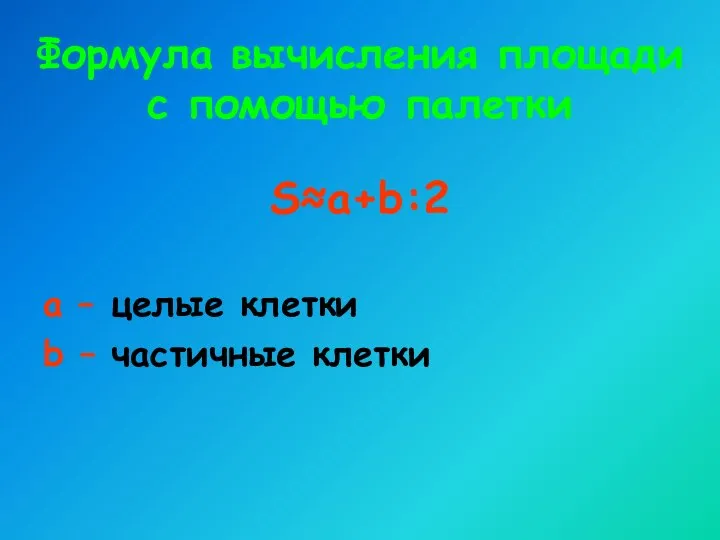 Формула вычисления площади с помощью палетки S≈а+b:2 а – целые клетки b – частичные клетки