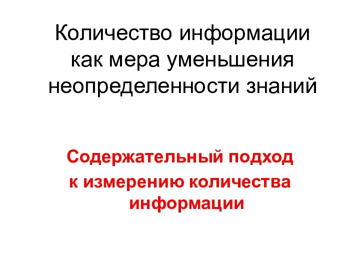 Количество информации как мера уменьшения неопределенности знаний Содержательный подход к измерению количества информации