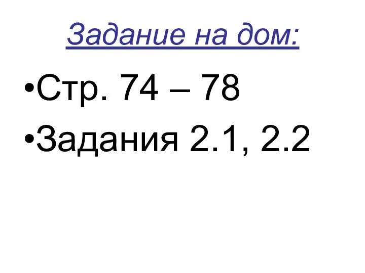 Задание на дом: Стр. 74 – 78 Задания 2.1, 2.2