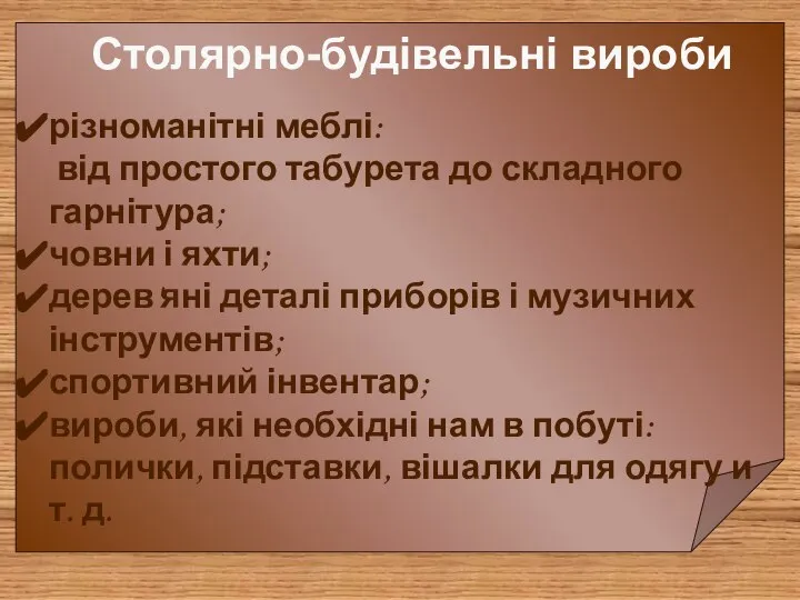 Столярно-будівельні вироби різноманітні меблі: від простого табурета до складного гарнітура; човни