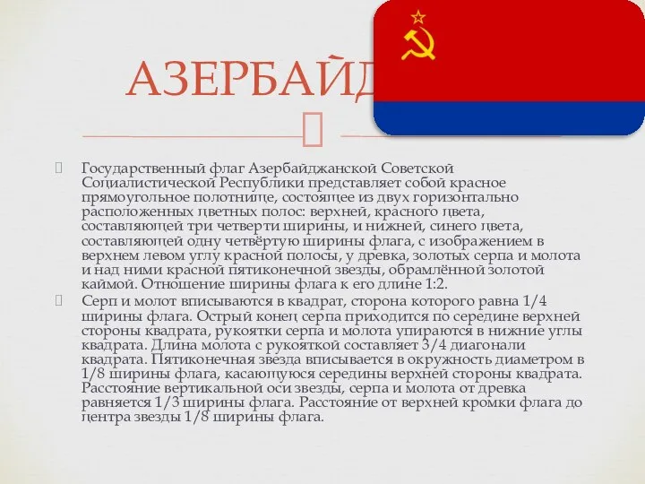 Государственный флаг Азербайджанской Советской Социалистической Республики представляет собой красное прямоугольное полотнище,