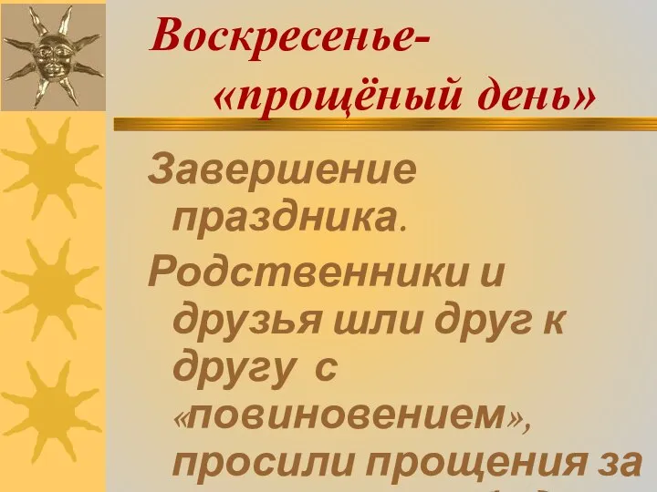 Воскресенье- «прощёный день» Завершение праздника. Родственники и друзья шли друг к