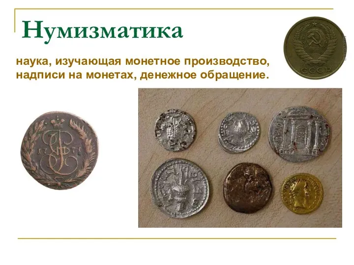 Нумизматика наука, изучающая монетное производство, надписи на монетах, денежное обращение.