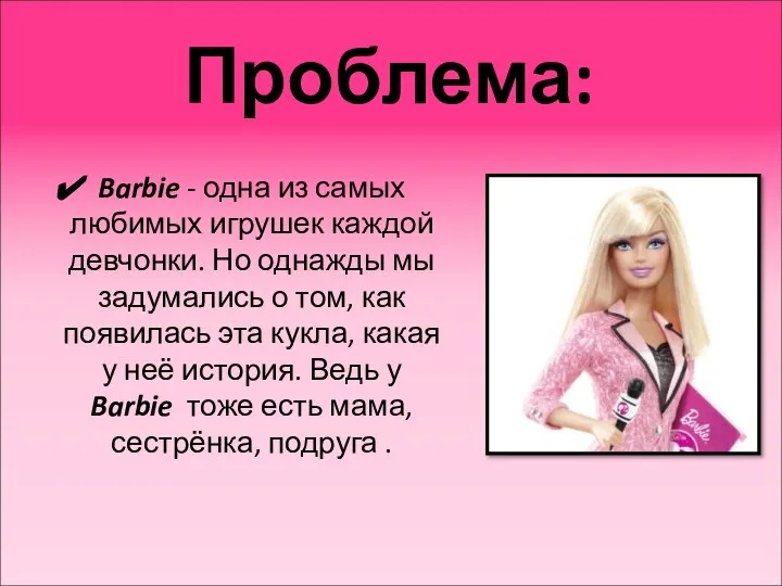 Проблема: Barbie - одна из самых любимых игрушек каждой девчонки. Но