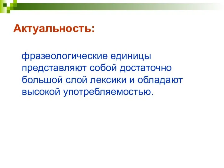 Актуальность: фразеологические единицы представляют собой достаточно большой слой лексики и обладают высокой употребляемостью.