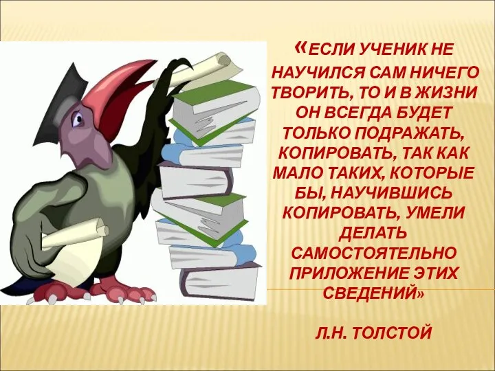 «ЕСЛИ УЧЕНИК НЕ НАУЧИЛСЯ САМ НИЧЕГО ТВОРИТЬ, ТО И В ЖИЗНИ