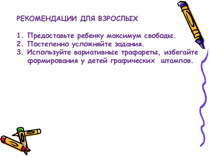 РЕКОМЕНДАЦИИ ДЛЯ ВЗРОСЛЫХ 1. Предоставьте ребенку максимум свободы. 2. Постепенно усложняйте