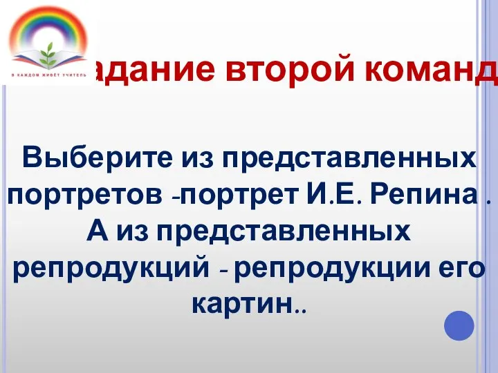 Задание второй команде Выберите из представленных портретов -портрет И.Е. Репина .