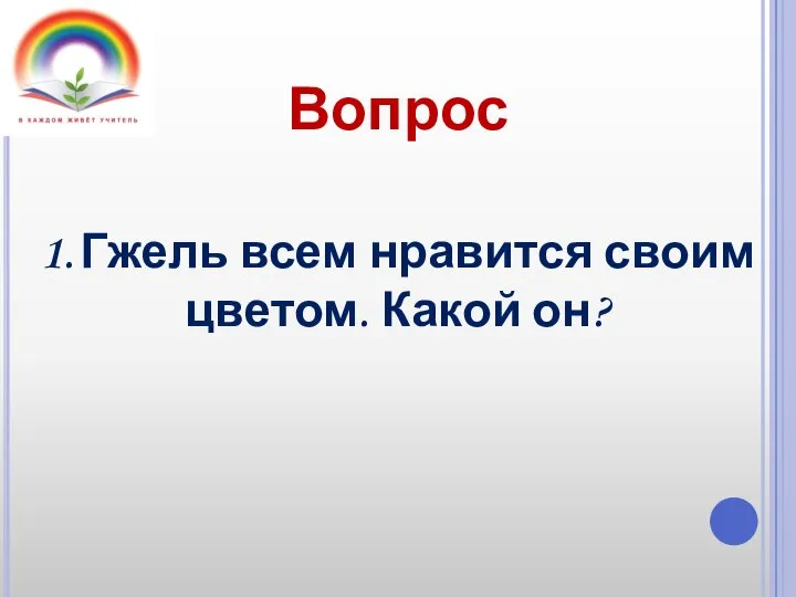 Вопрос 1. Гжель всем нравится своим цветом. Какой он?