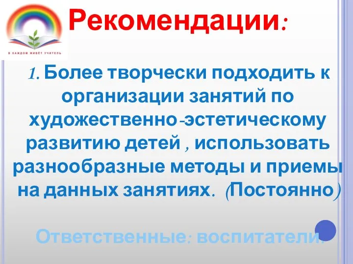 Рекомендации: 1. Более творчески подходить к организации занятий по художественно-эстетическому развитию