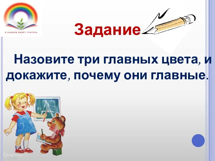 Задание Назовите три главных цвета, и докажите, почему они главные.