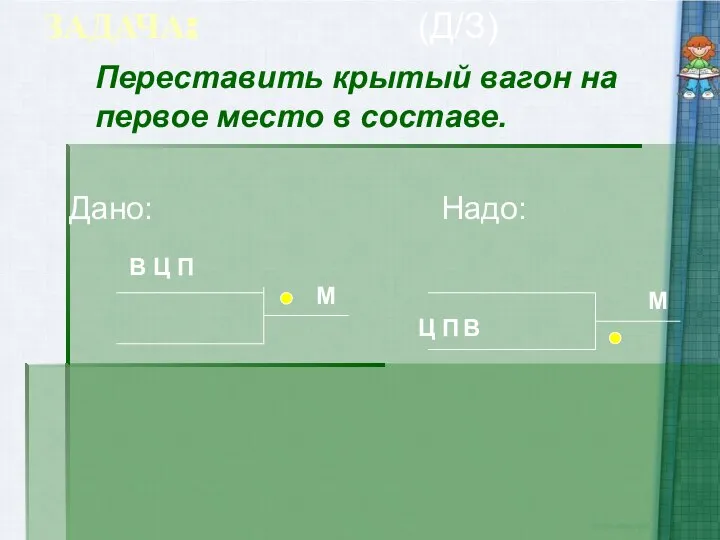 ЗАДАЧА: В Ц П М Ц П М В Дано: Надо: