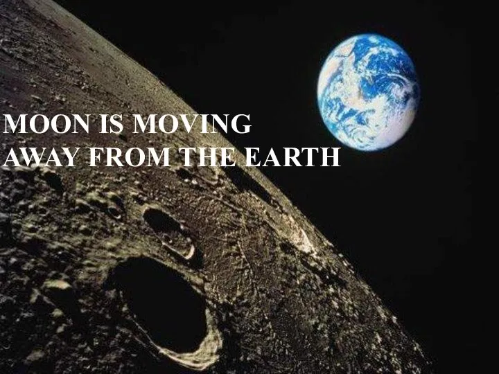 MOON IS MOVING AWAY FROM THE EARTH