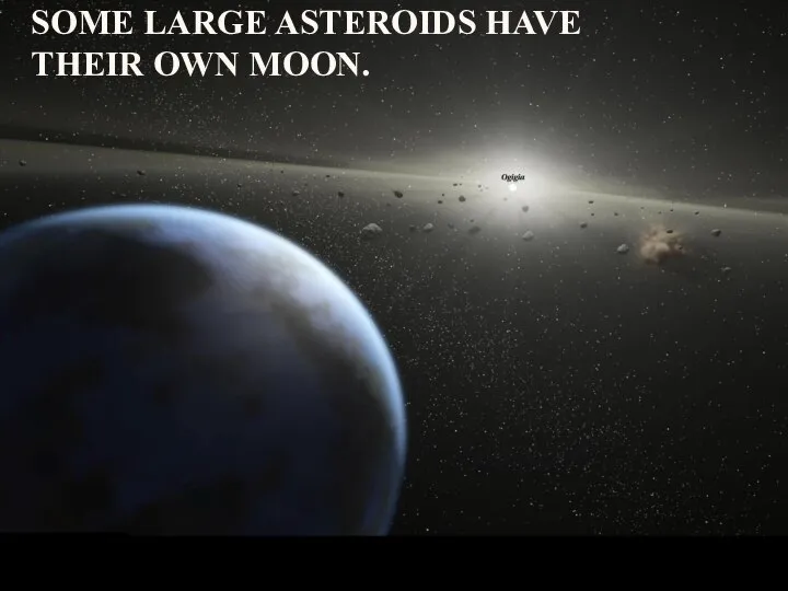 SOME LARGE ASTEROIDS HAVE THEIR OWN MOON.